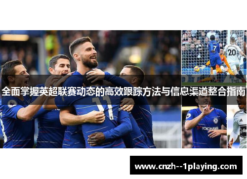 全面掌握英超联赛动态的高效跟踪方法与信息渠道整合指南
