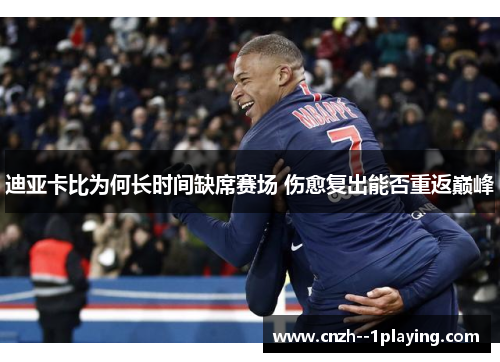 迪亚卡比为何长时间缺席赛场 伤愈复出能否重返巅峰